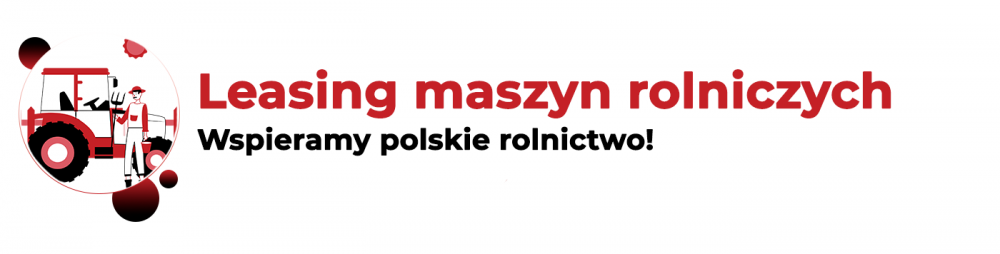 Leasing maszyn rolniczych - wspieramy polskie rolnictwo