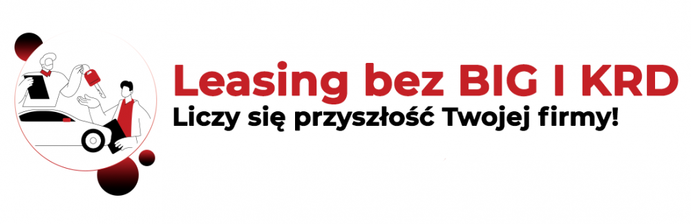 Leasing bez BIG i KRD - liczy się przyszłość Twojej firmy!